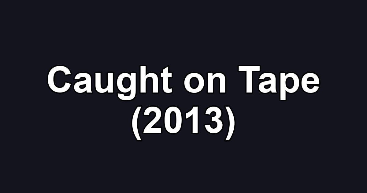 Caught on Tape (2013)