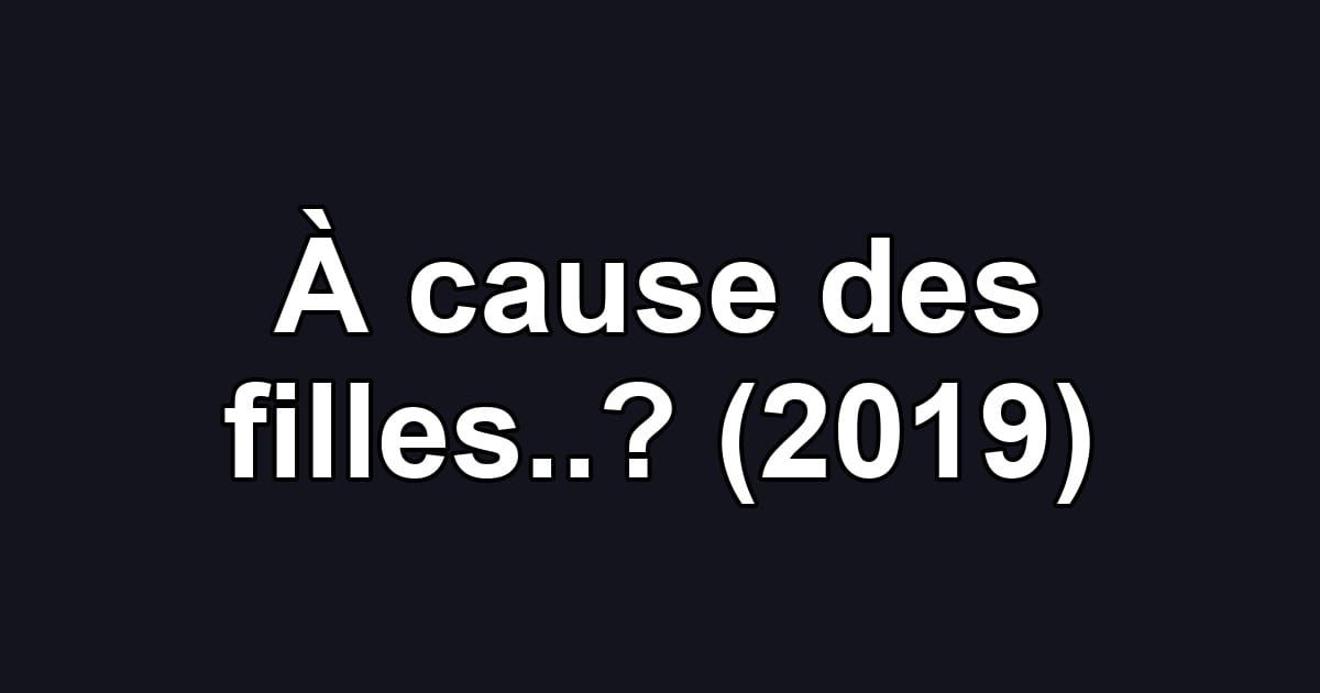 À cause des filles..? (2019)