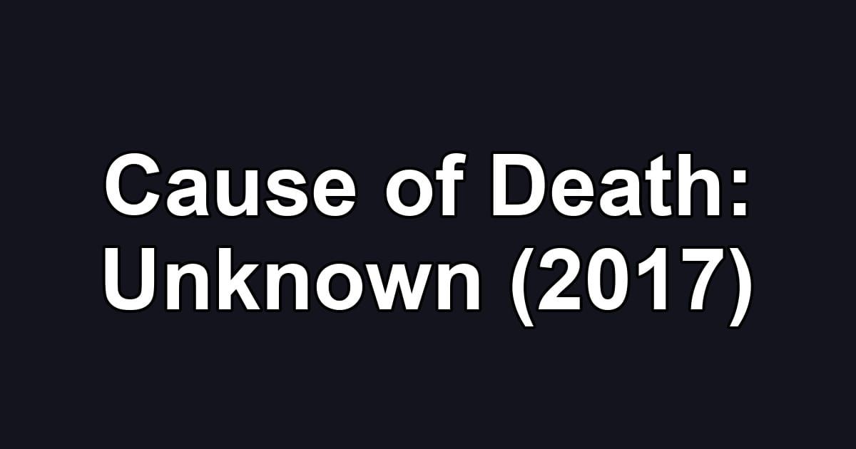Cause of Death: Unknown (2017)