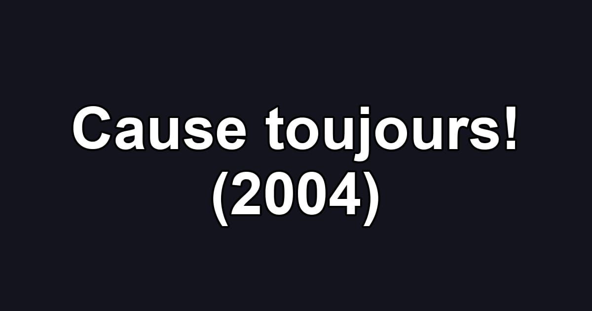 Cause toujours! (2004)