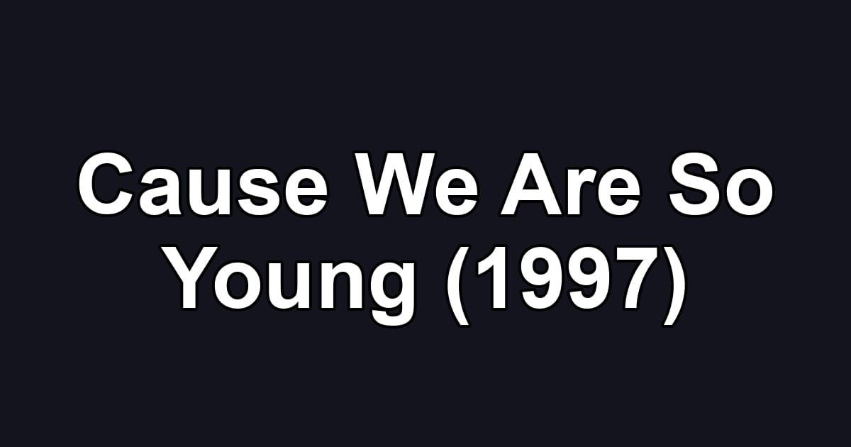 Cause We Are So Young (1997)