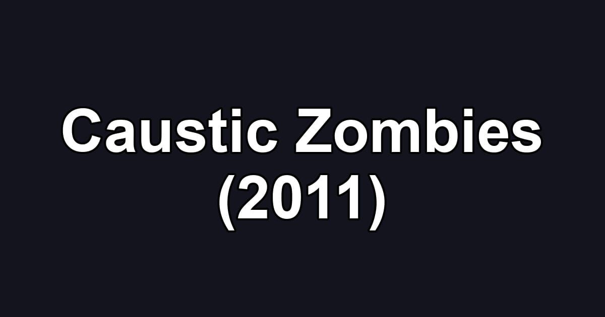 Caustic Zombies (2011)