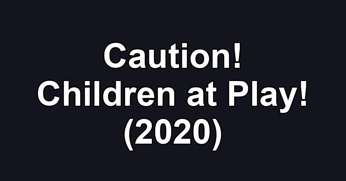 Caution! Children at Play! (2020)