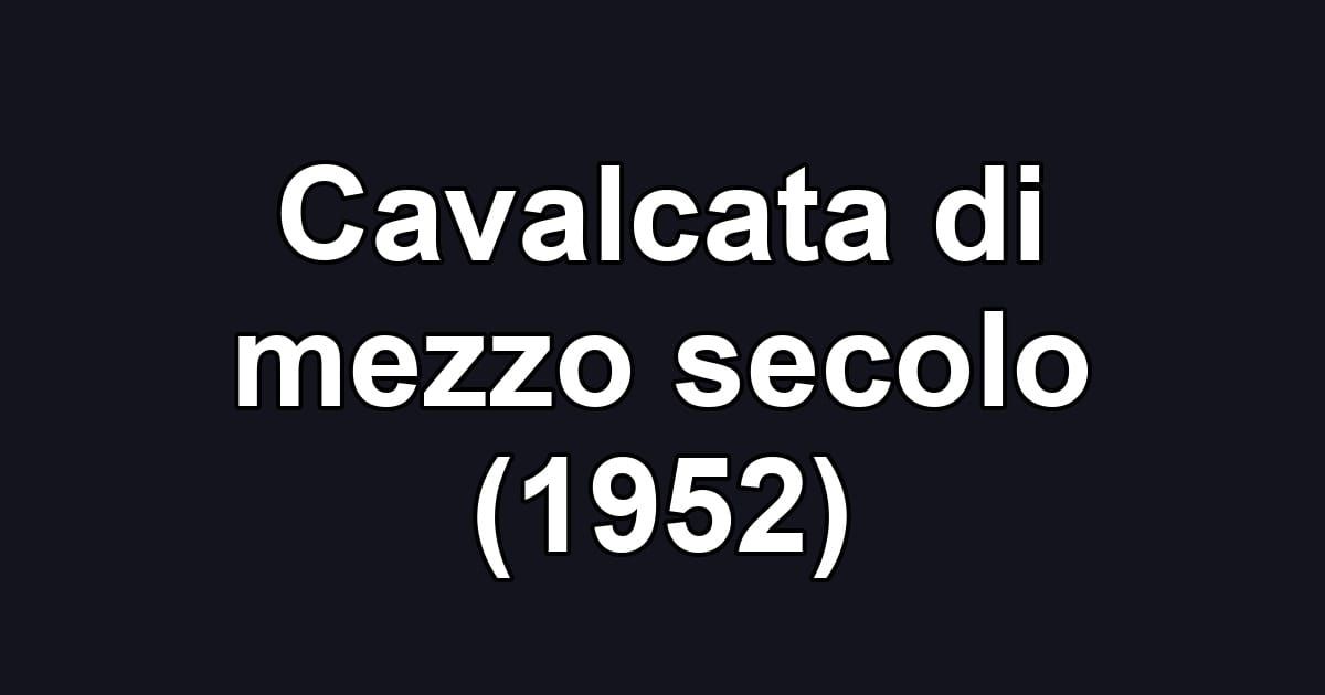 Cavalcata di mezzo secolo (1952)