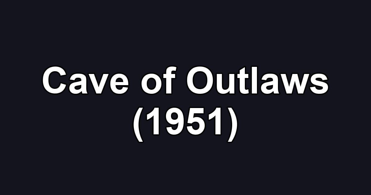 Cave of Outlaws (1951)