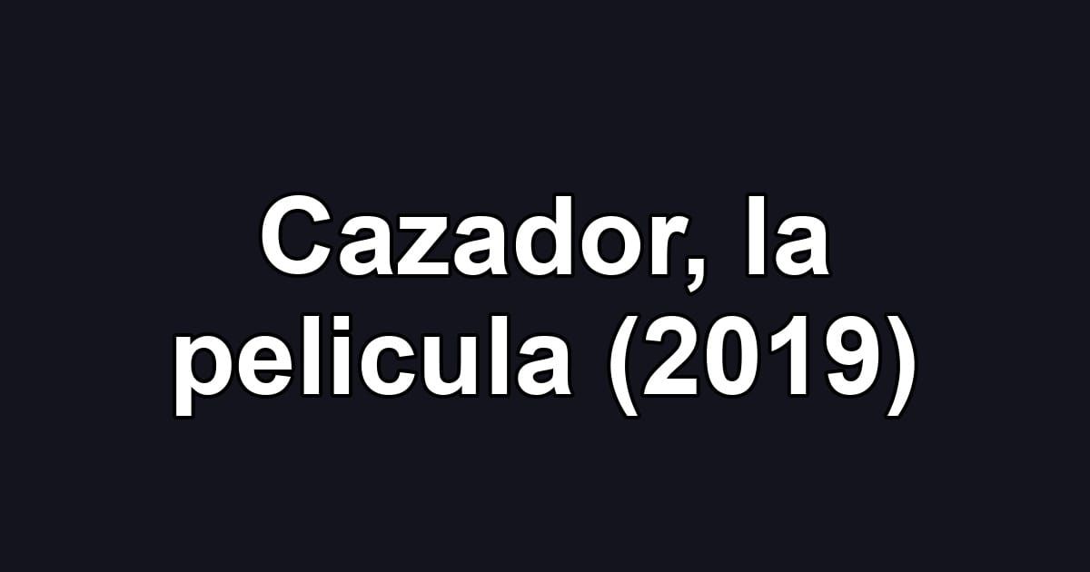 Cazador, la pelicula (2019)