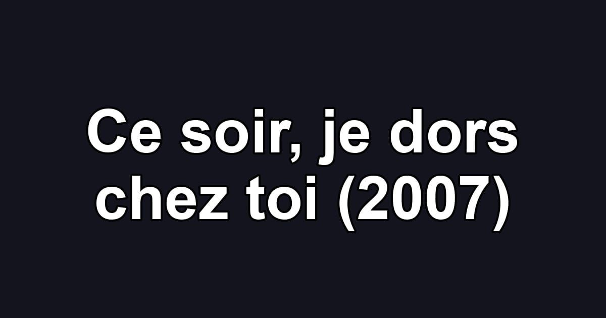 Ce soir, je dors chez toi (2007)