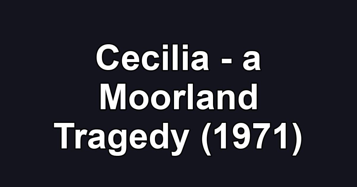 Cecilia - a Moorland Tragedy (1971)