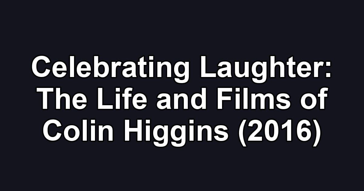 Celebrating Laughter: The Life and Films of Colin Higgins (2016)