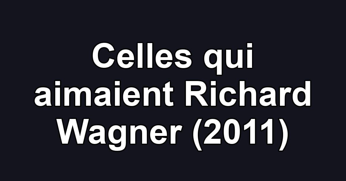 Celles qui aimaient Richard Wagner (2011)