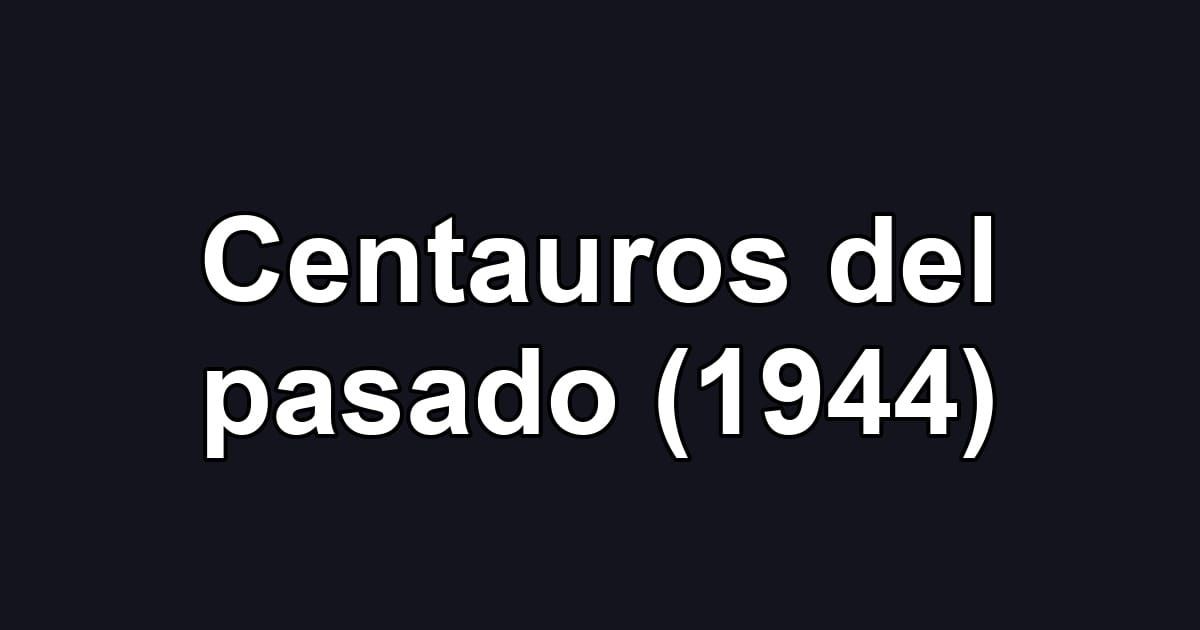 Centauros del pasado (1944)