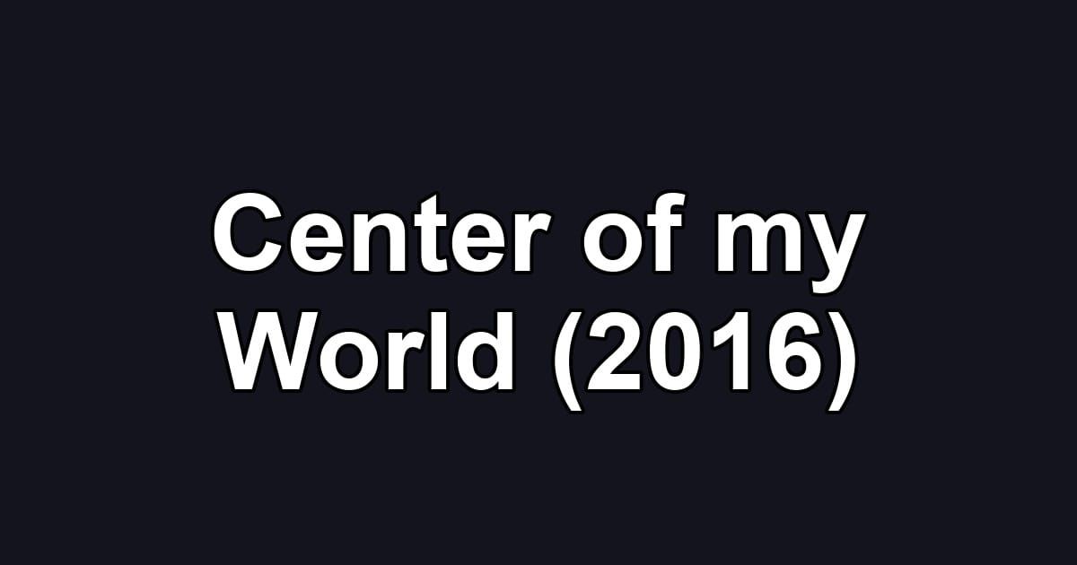Center of my World (2016)