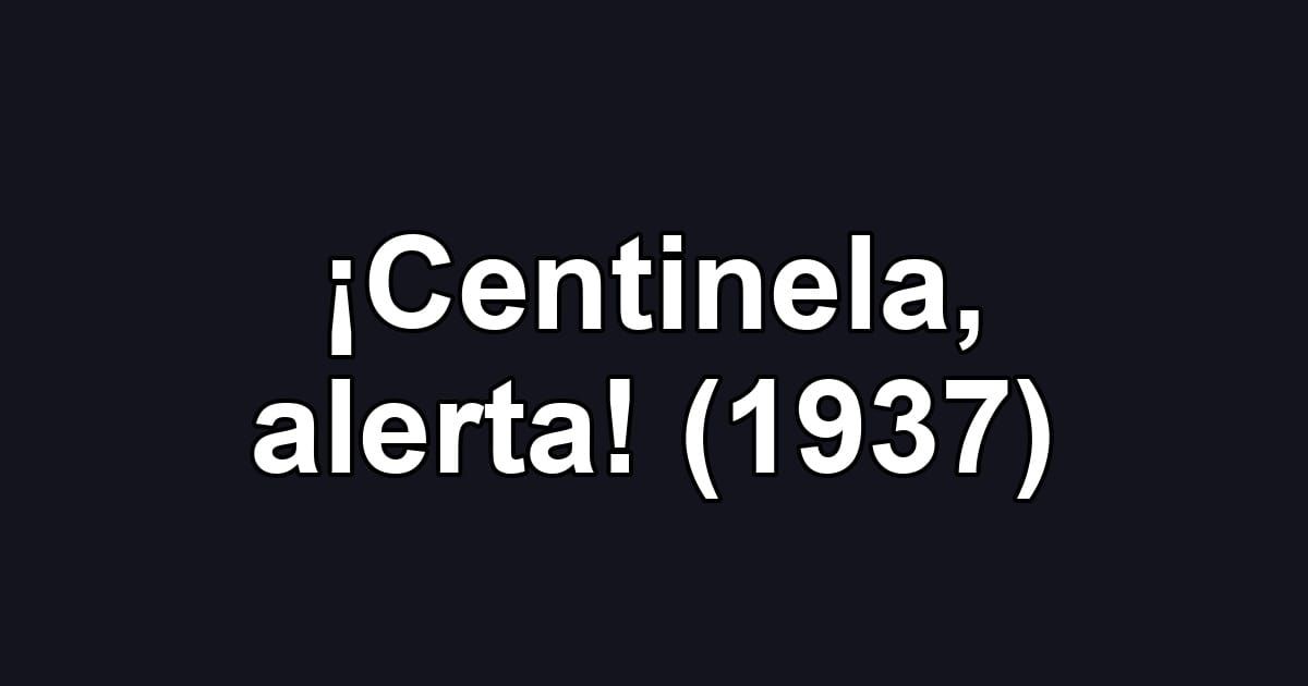 ¡Centinela, alerta! (1937)