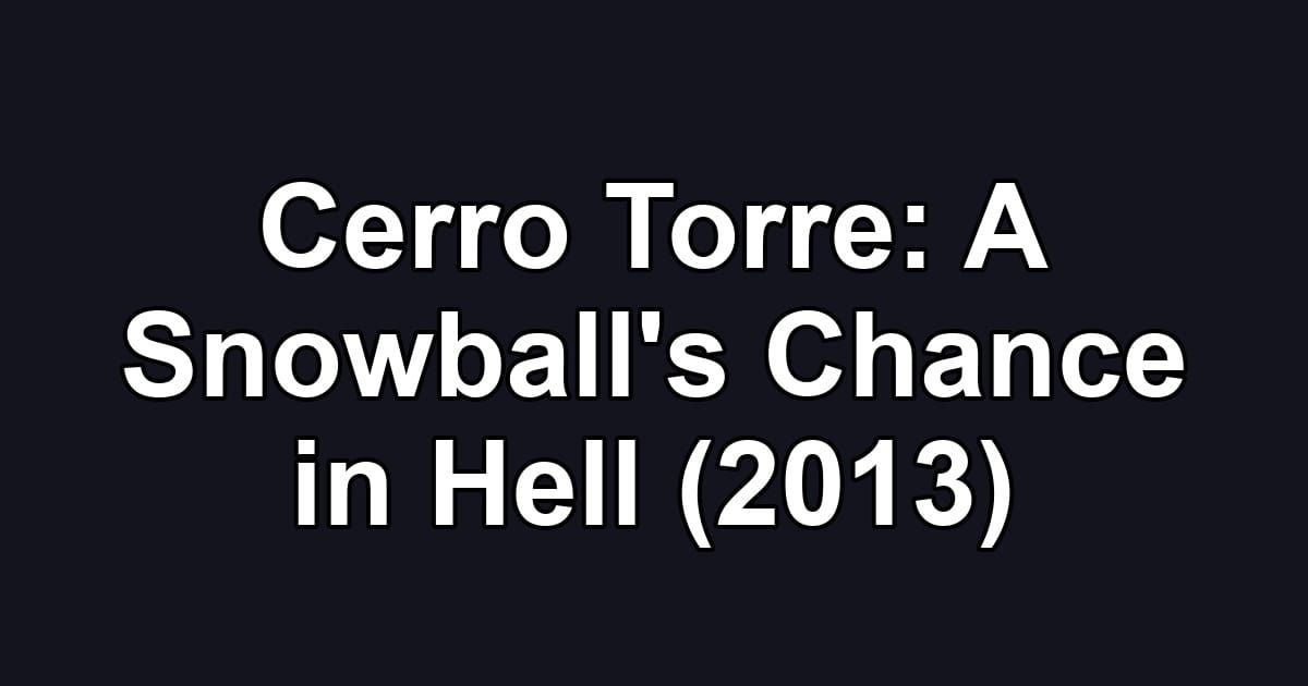 Cerro Torre: A Snowball's Chance in Hell (2013)