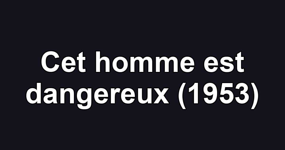 Cet homme est dangereux (1953)