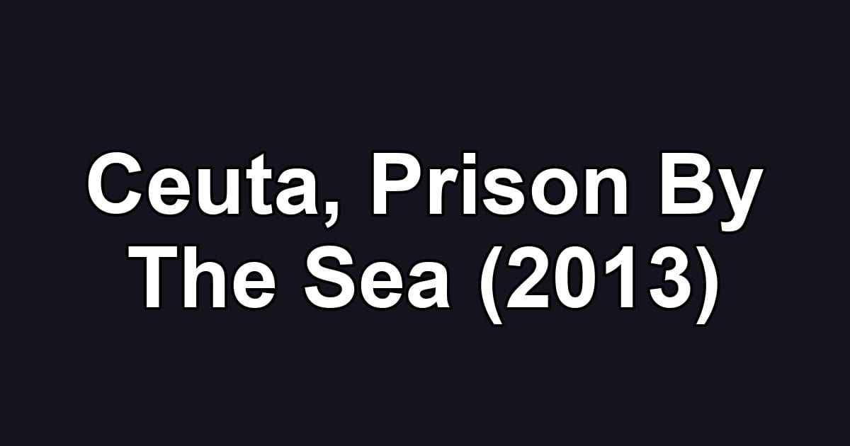 Ceuta, Prison By The Sea (2013)