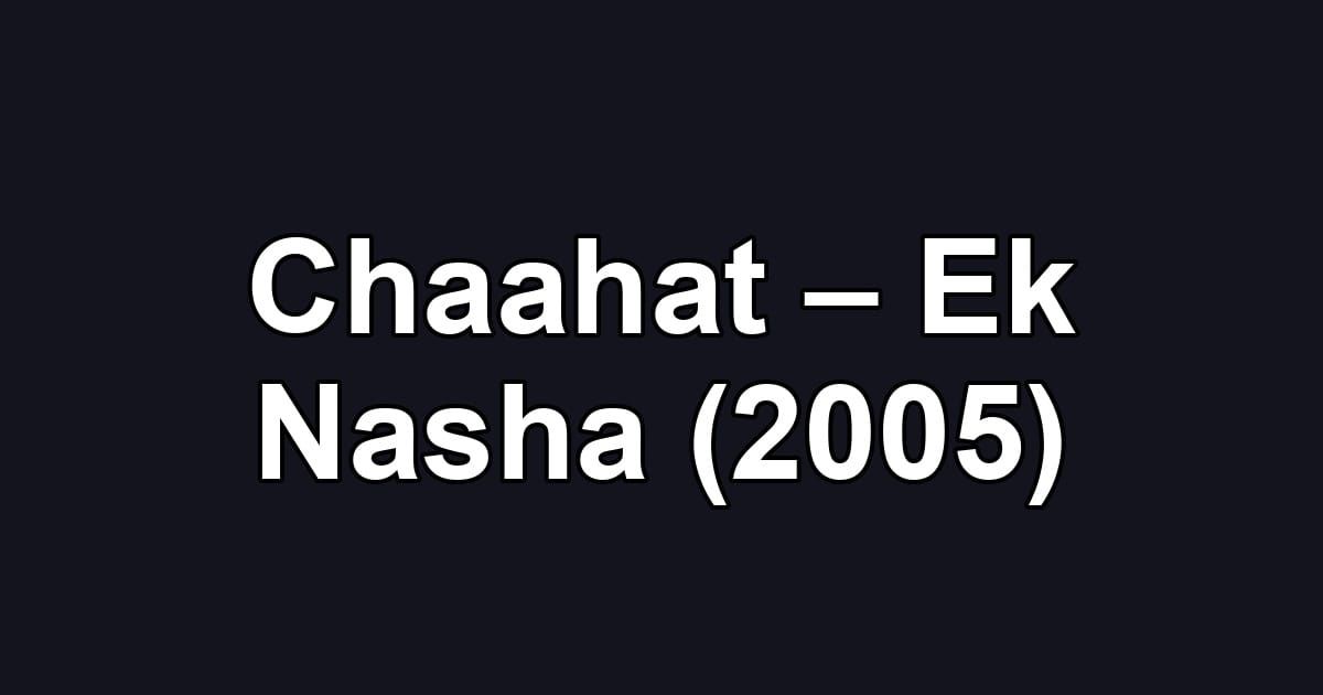 Chaahat – Ek Nasha (2005)