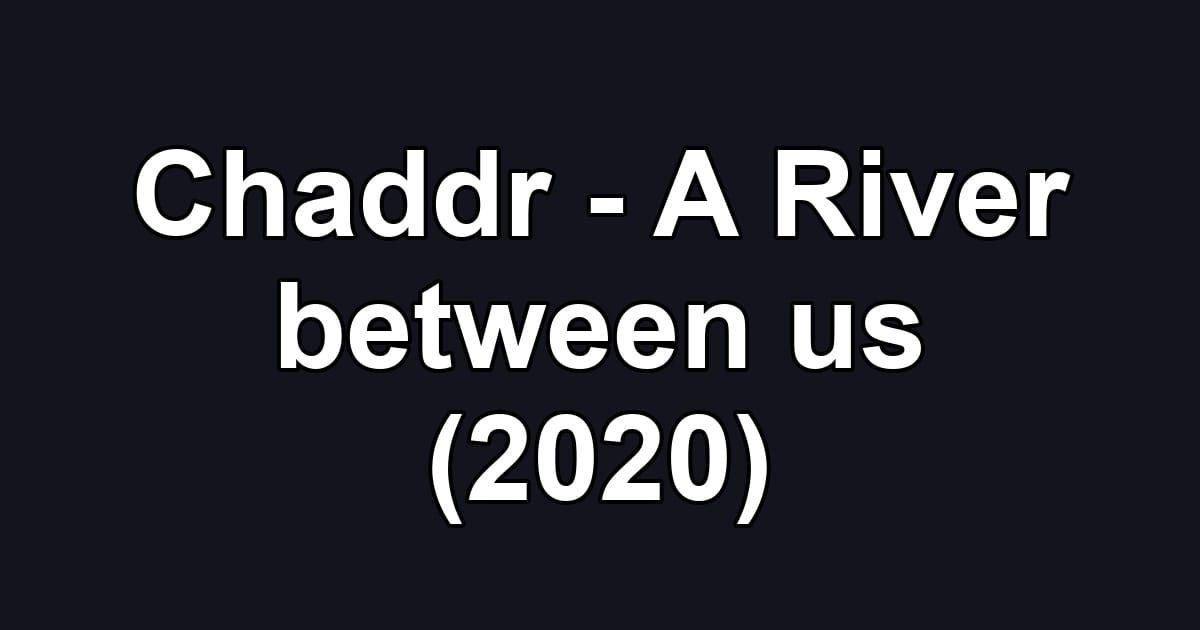 Chaddr - A River between us (2020)