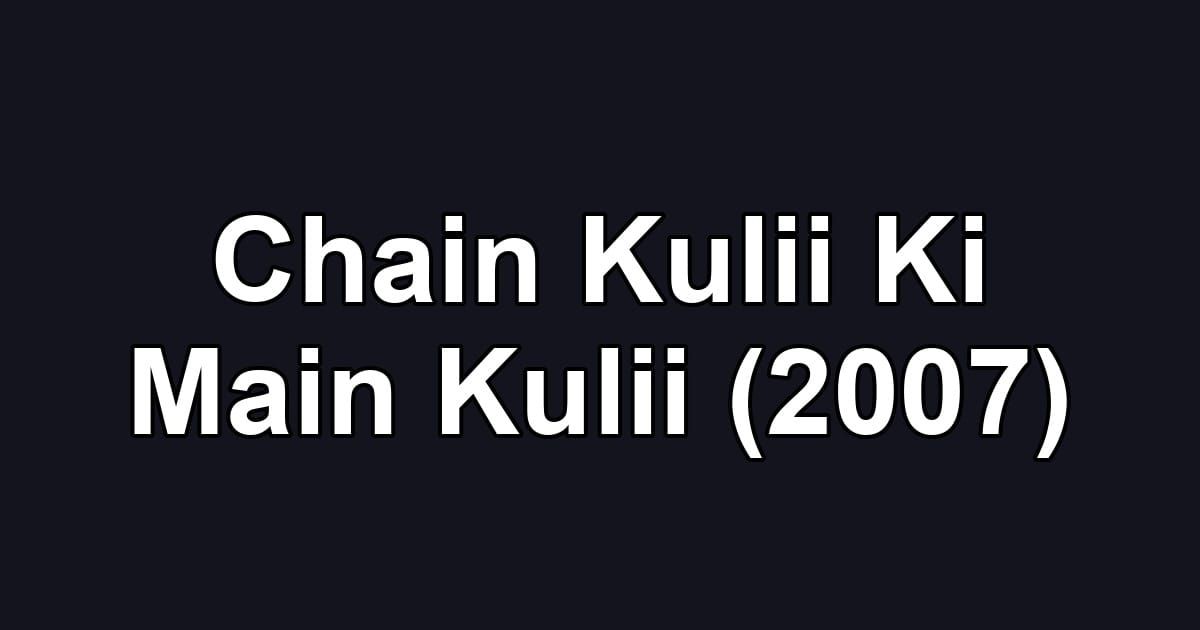 Chain Kulii Ki Main Kulii (2007)