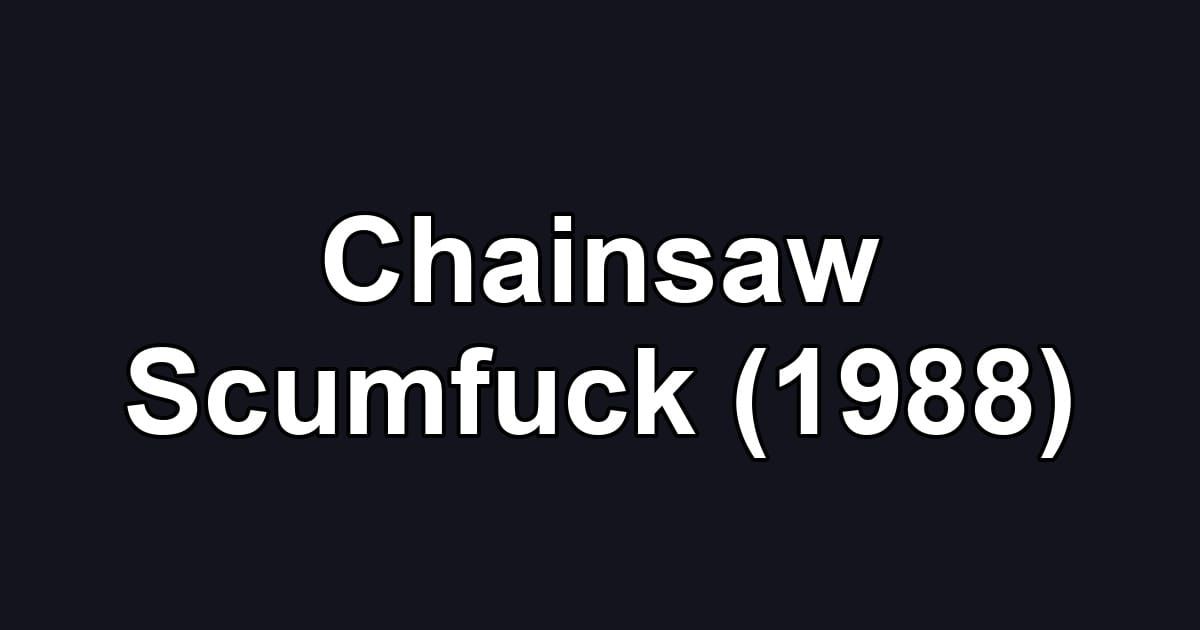 Chainsaw Scumfuck (1988)