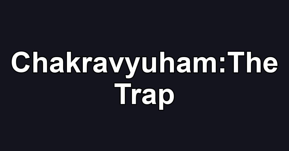 Chakravyuham:The Trap