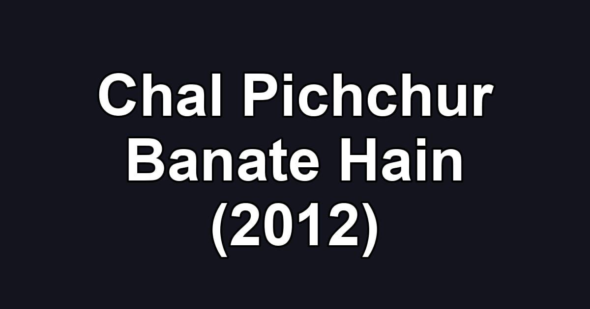 Chal Pichchur Banate Hain (2012)