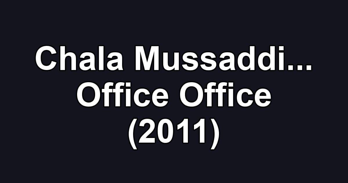 Chala Mussaddi... Office Office (2011)