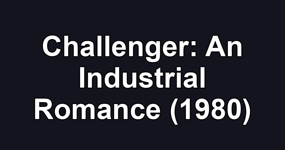 Challenger: An Industrial Romance (1980)