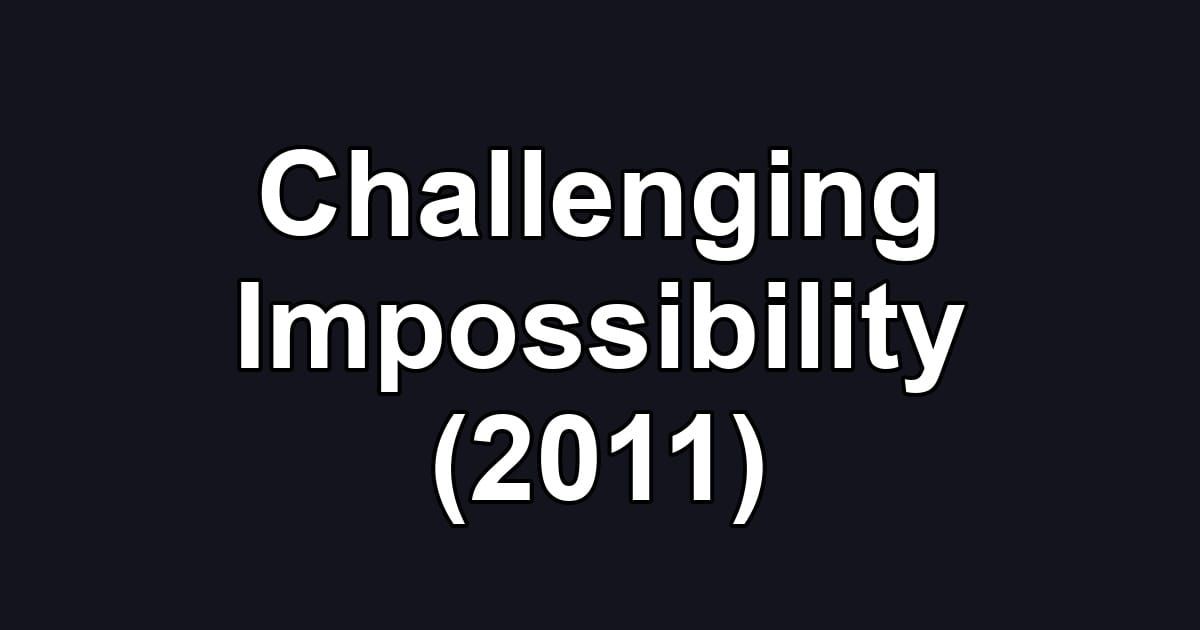 Challenging Impossibility (2011)