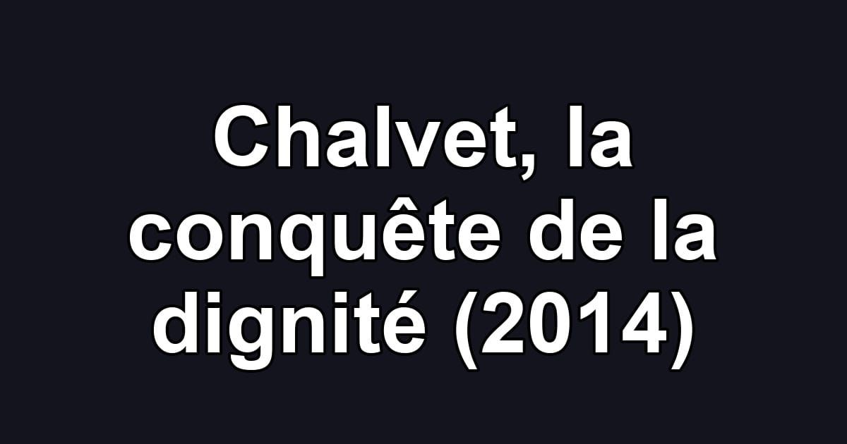 Chalvet, la conquête de la dignité (2014)