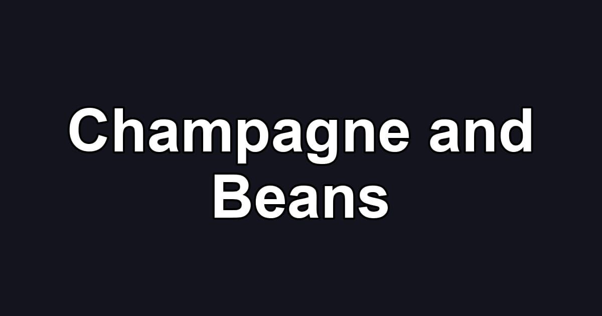 Champagne and Beans