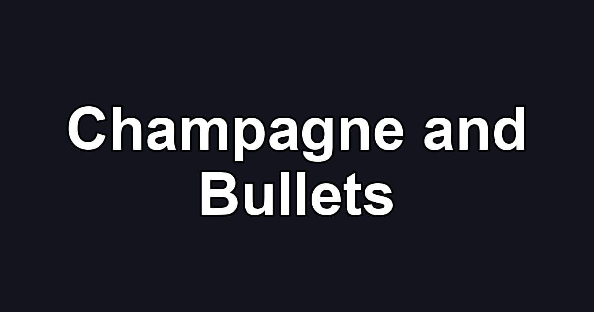 Champagne and Bullets