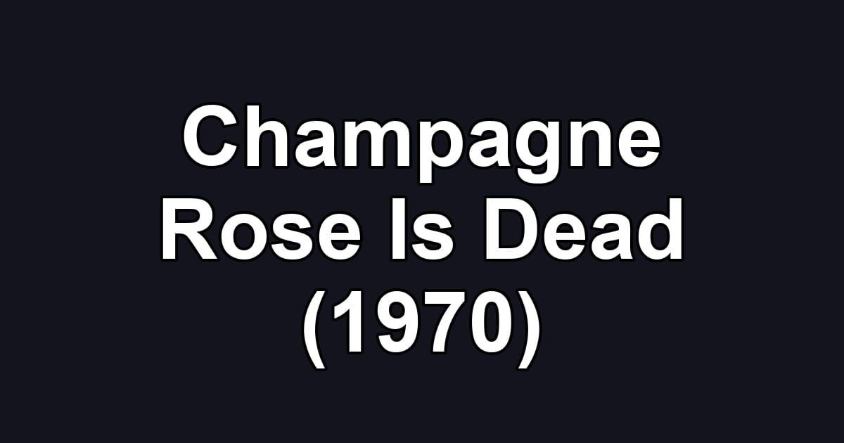 Champagne Rose Is Dead (1970)
