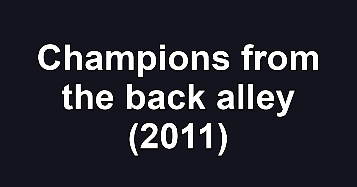 Champions from the back alley (2011)