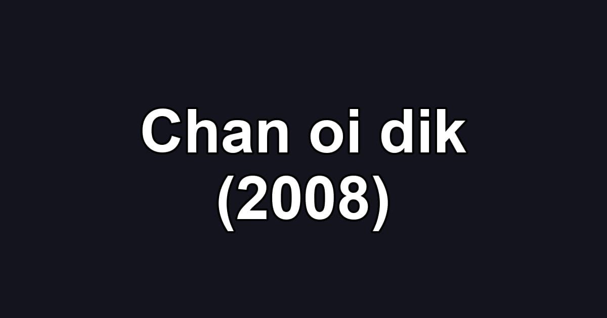 Chan oi dik (2008)