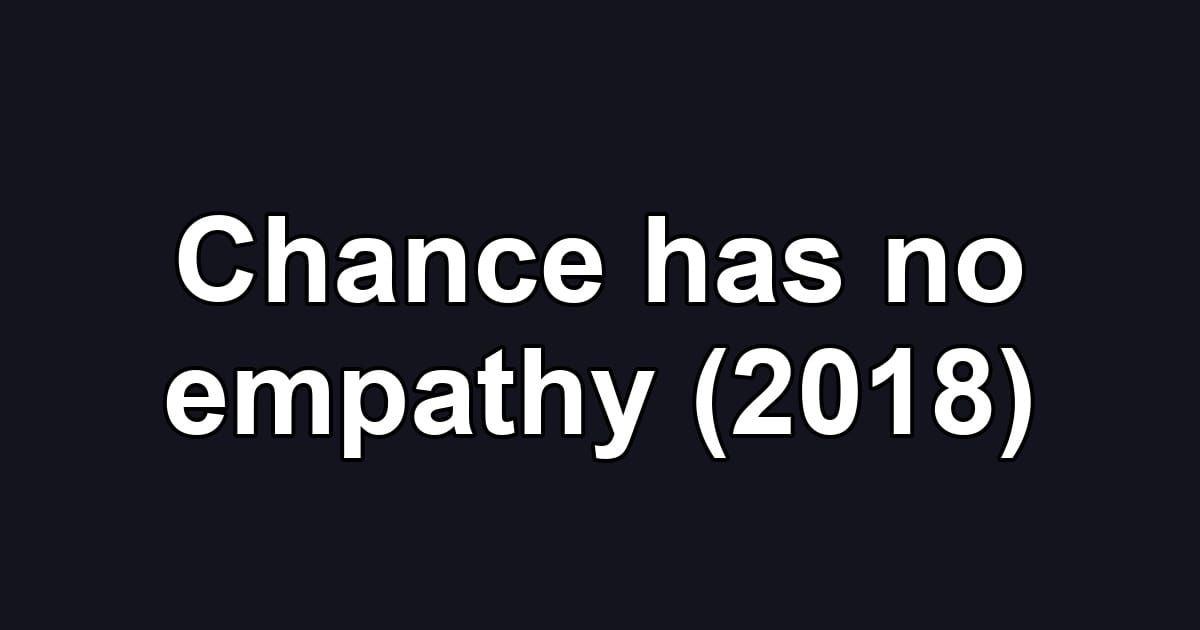 Chance has no empathy (2018)