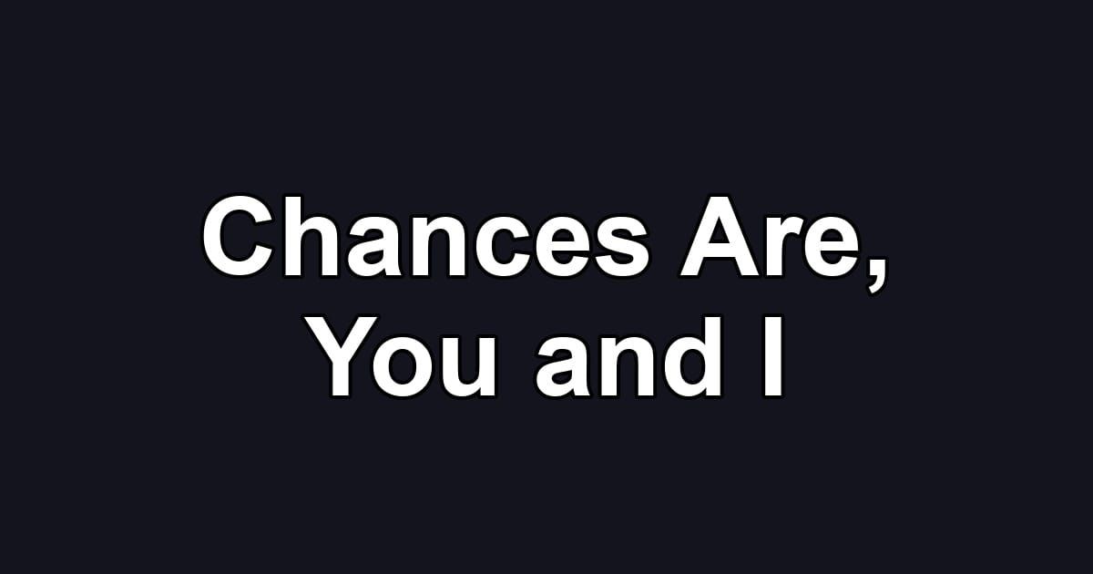 Chances Are, You and I