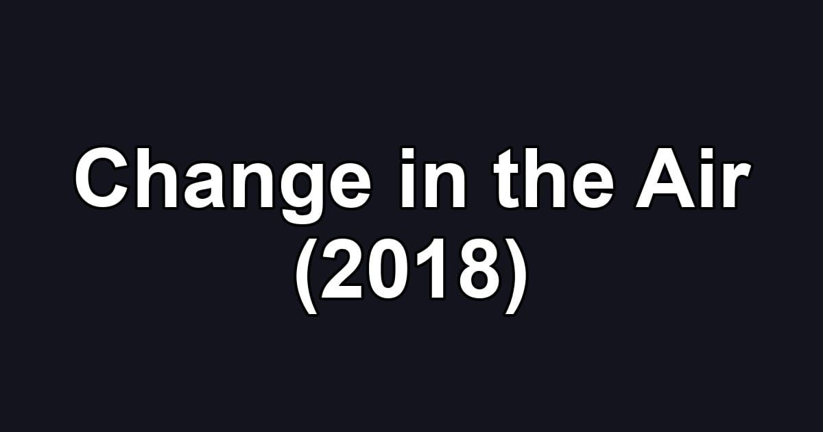 Change in the Air (2018)
