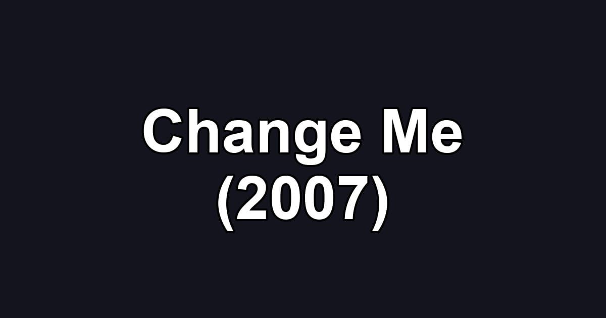 Change Me (2007)