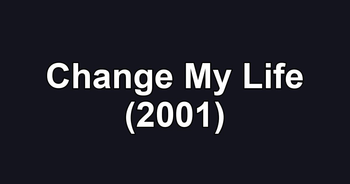Change My Life (2001)
