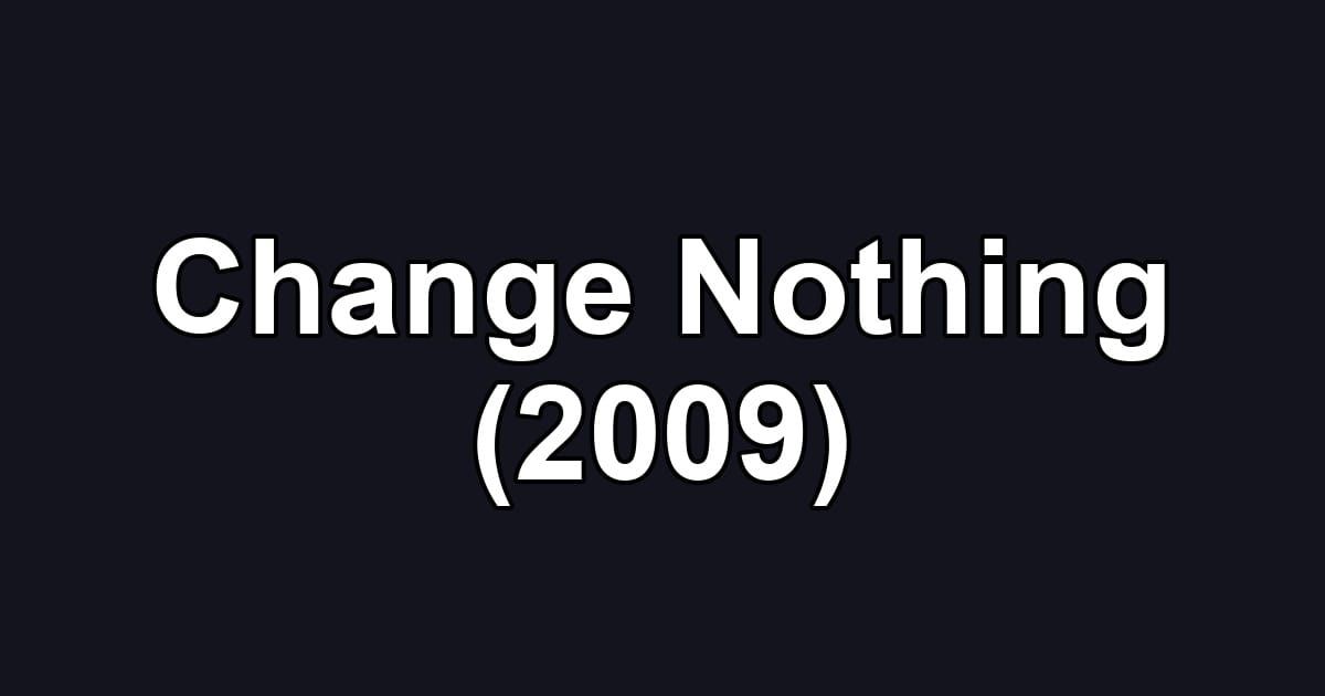Change Nothing (2009)