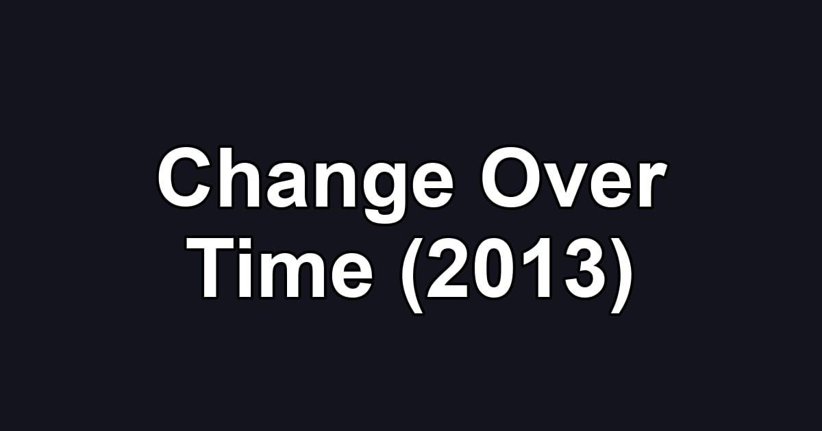 Change Over Time (2013)