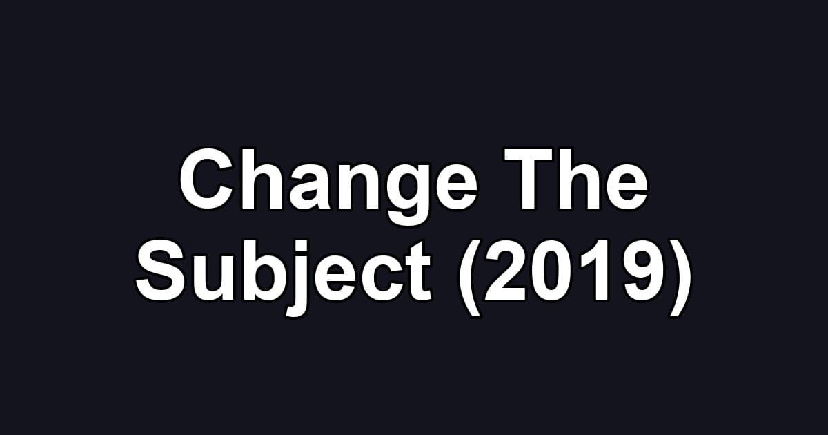 Change The Subject (2019)