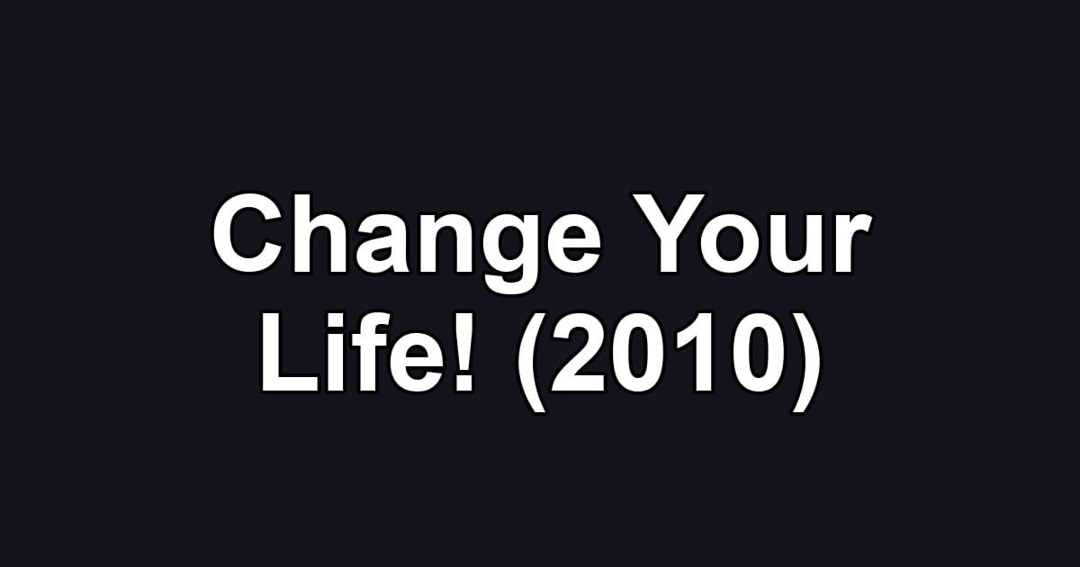 Change Your Life! (2010)