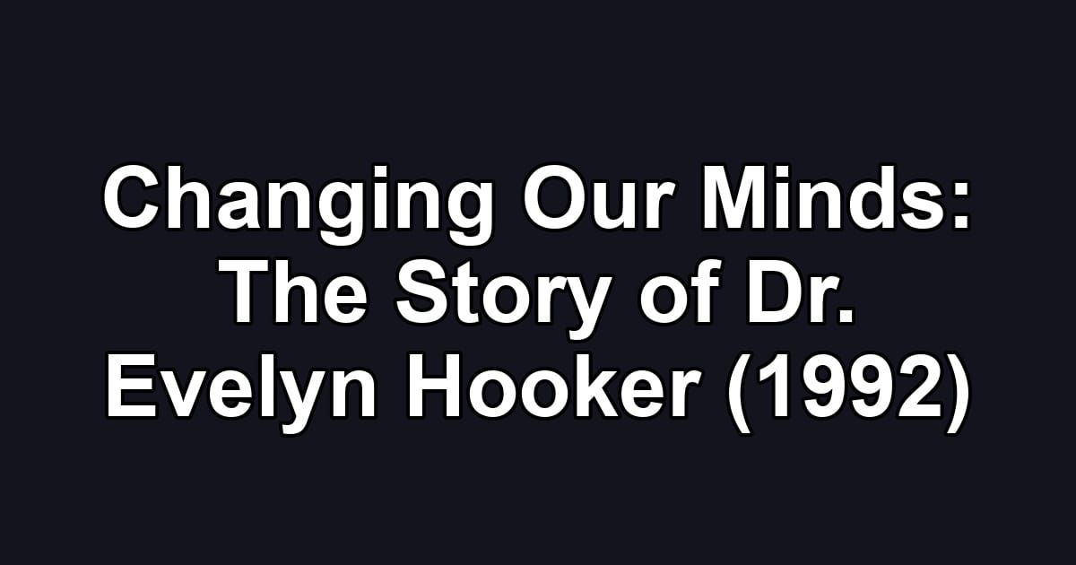 Changing Our Minds: The Story of Dr. Evelyn Hooker (1992)