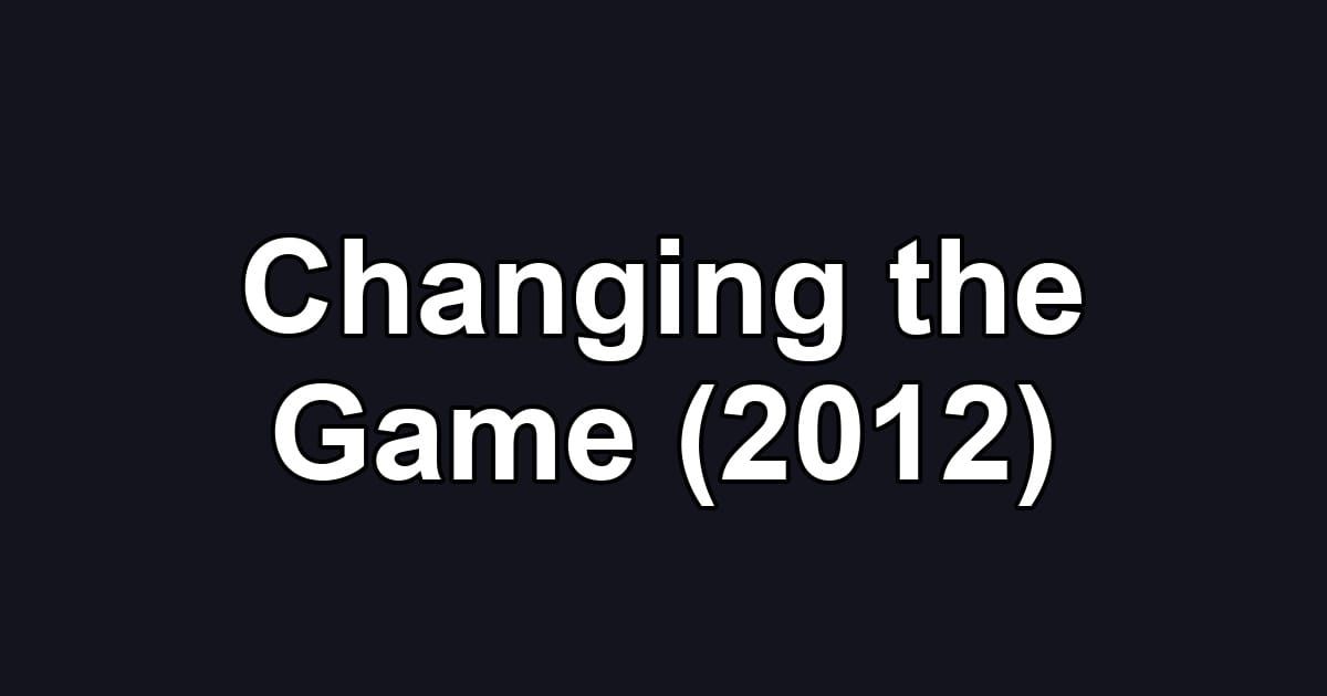 Changing the Game (2012)