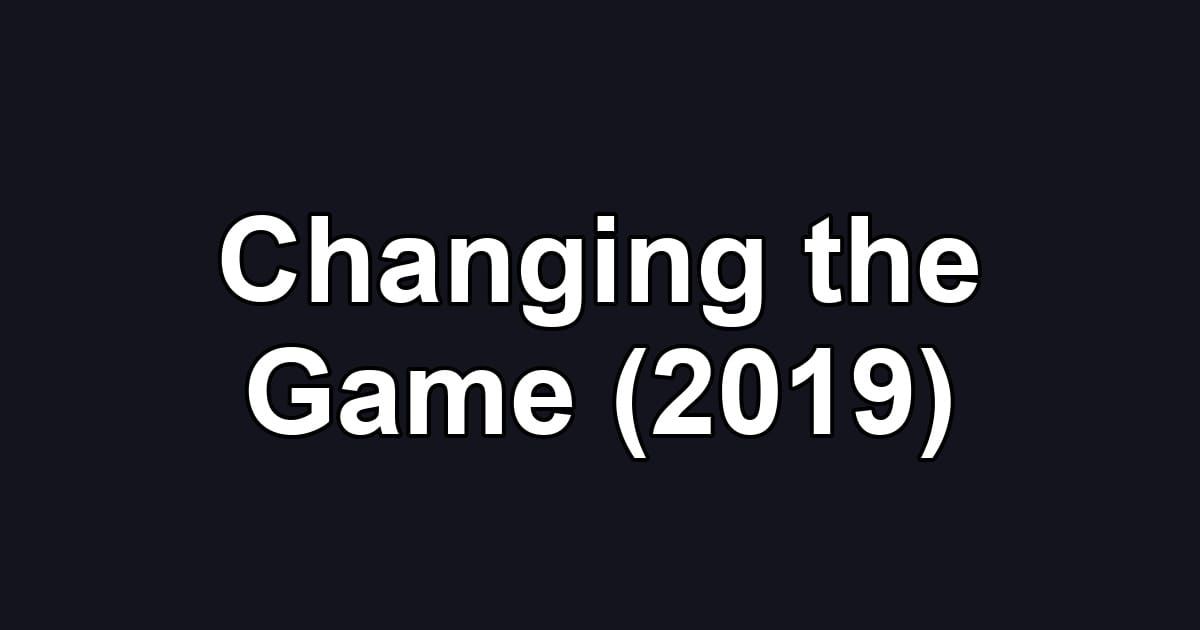 Changing the Game (2019)