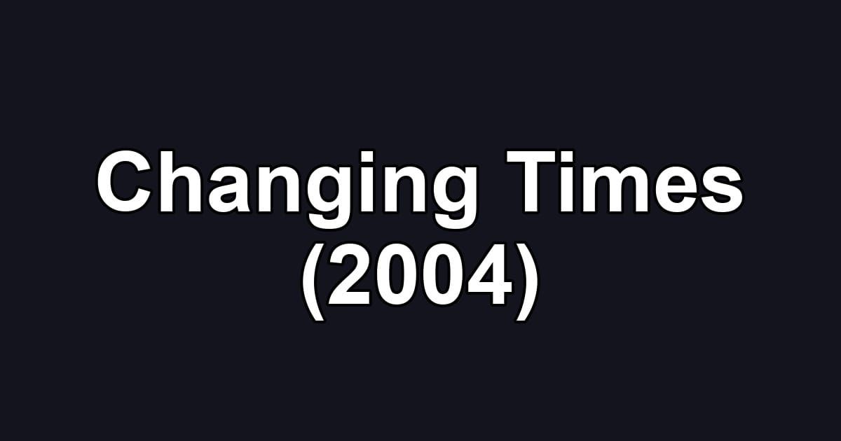 Changing Times (2004)
