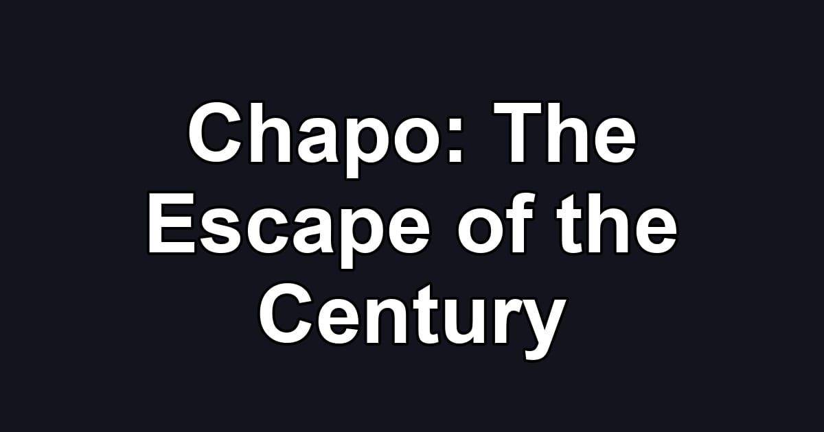 Chapo: The Escape of the Century