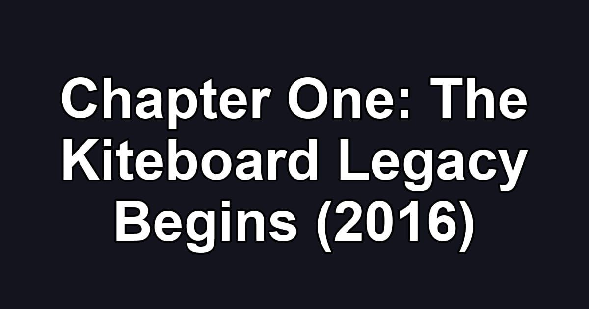 Chapter One: The Kiteboard Legacy Begins (2016)